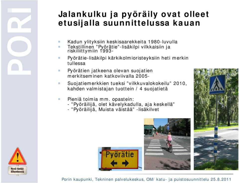 jatkeena olevan suojatien merkitseminen katkoviivalla 2005- Suojatiemerkkien tueksi vilkkuvalokokeilu 2010, kahden valmistajan