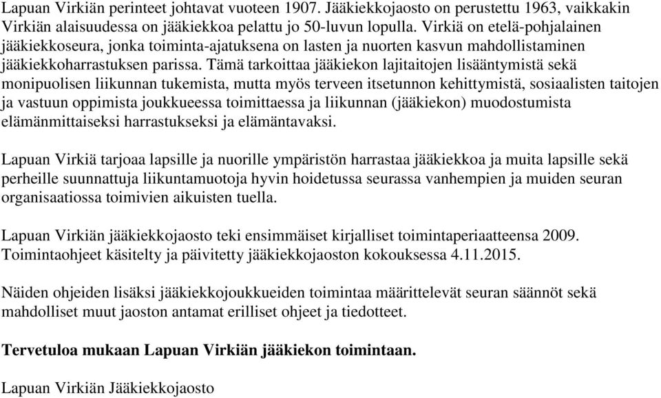 Tämä tarkoittaa jääkiekon lajitaitojen lisääntymistä sekä monipuolisen liikunnan tukemista, mutta myös terveen itsetunnon kehittymistä, sosiaalisten taitojen ja vastuun oppimista joukkueessa