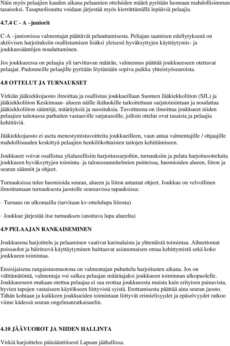 Peliajan saamisen edellytyksenä on aktiivisen harjoituksiin osallistumisen lisäksi yleisesti hyväksyttyjen käyttäytymis- ja joukkuesääntöjen noudattaminen.