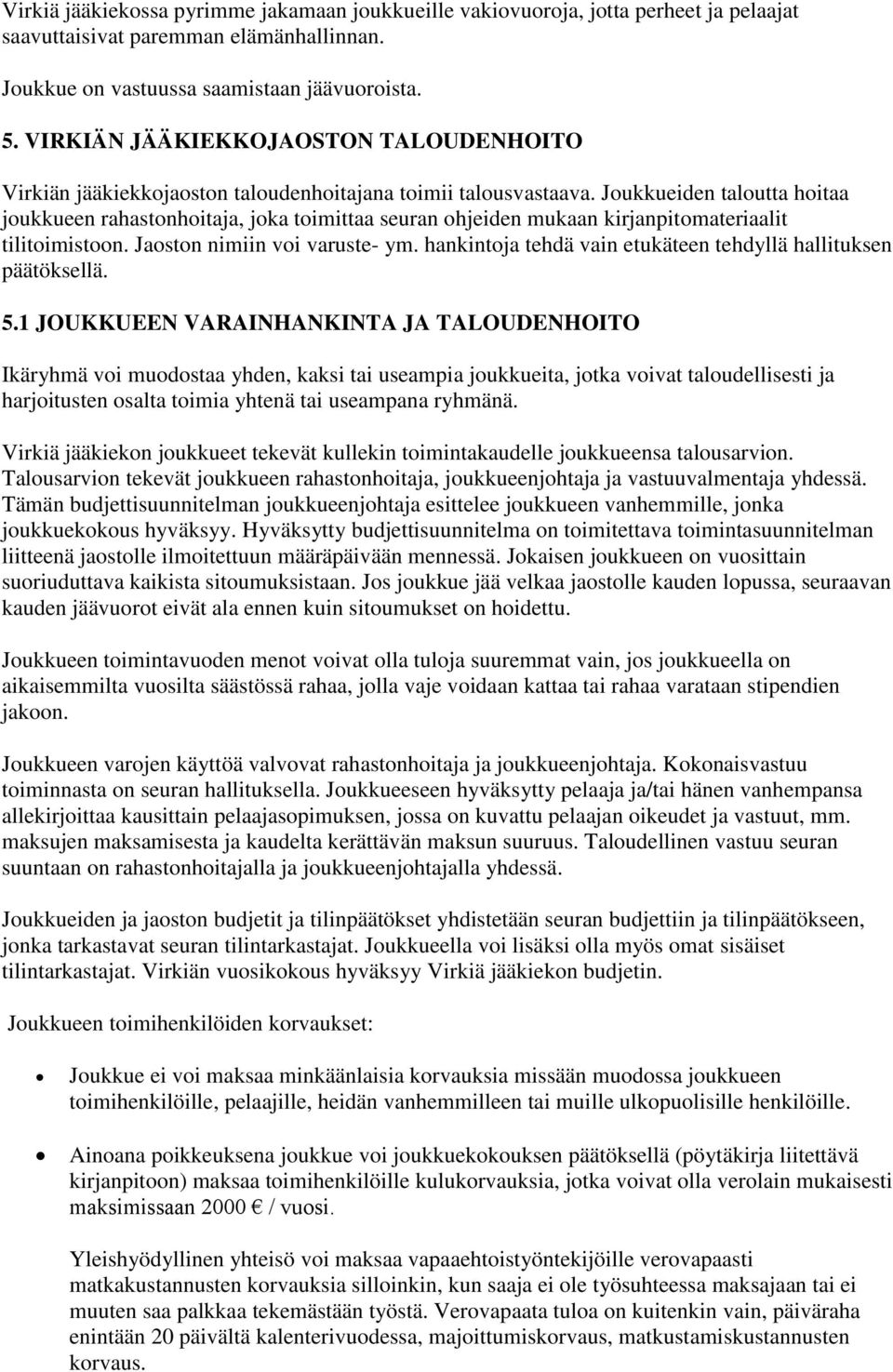 Joukkueiden taloutta hoitaa joukkueen rahastonhoitaja, joka toimittaa seuran ohjeiden mukaan kirjanpitomateriaalit tilitoimistoon. Jaoston nimiin voi varuste- ym.