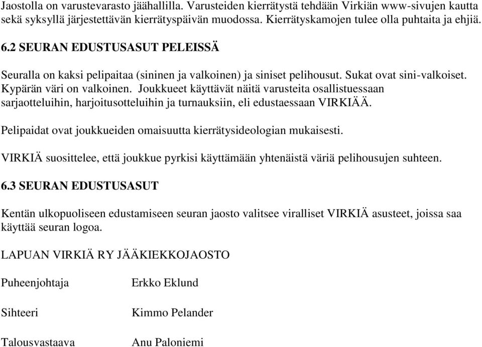 Kypärän väri on valkoinen. Joukkueet käyttävät näitä varusteita osallistuessaan sarjaotteluihin, harjoitusotteluihin ja turnauksiin, eli edustaessaan VIRKIÄÄ.