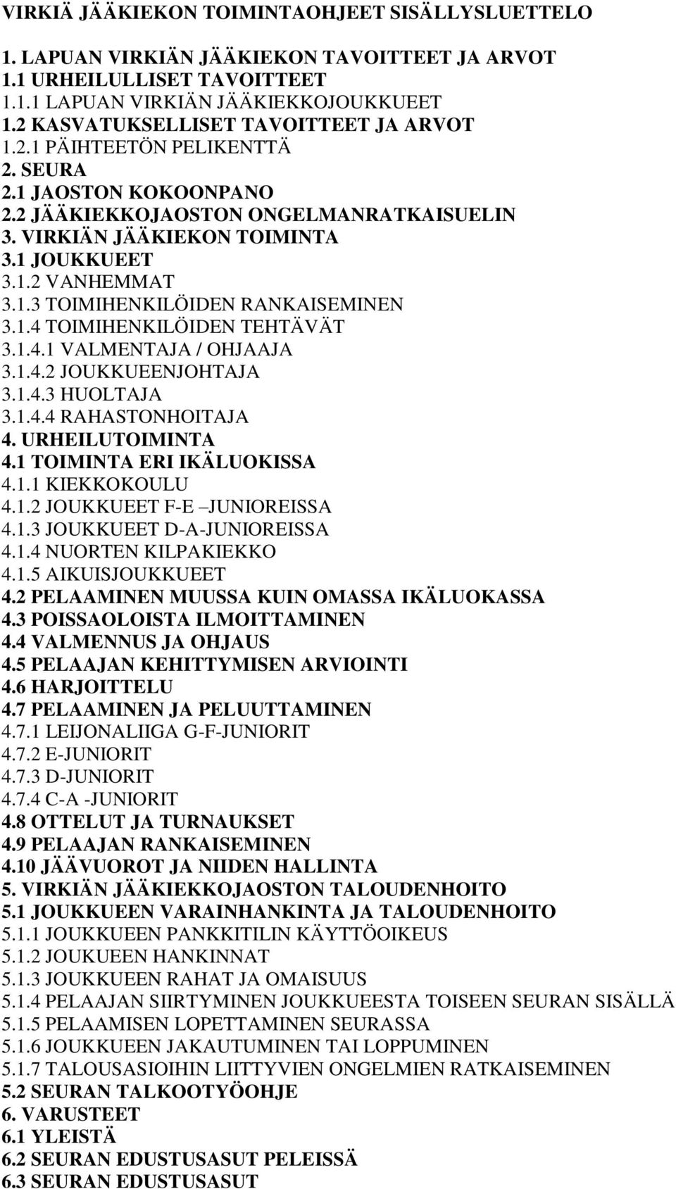 1.3 TOIMIHENKILÖIDEN RANKAISEMINEN 3.1.4 TOIMIHENKILÖIDEN TEHTÄVÄT 3.1.4.1 VALMENTAJA / OHJAAJA 3.1.4.2 JOUKKUEENJOHTAJA 3.1.4.3 HUOLTAJA 3.1.4.4 RAHASTONHOITAJA 4. URHEILUTOIMINTA 4.