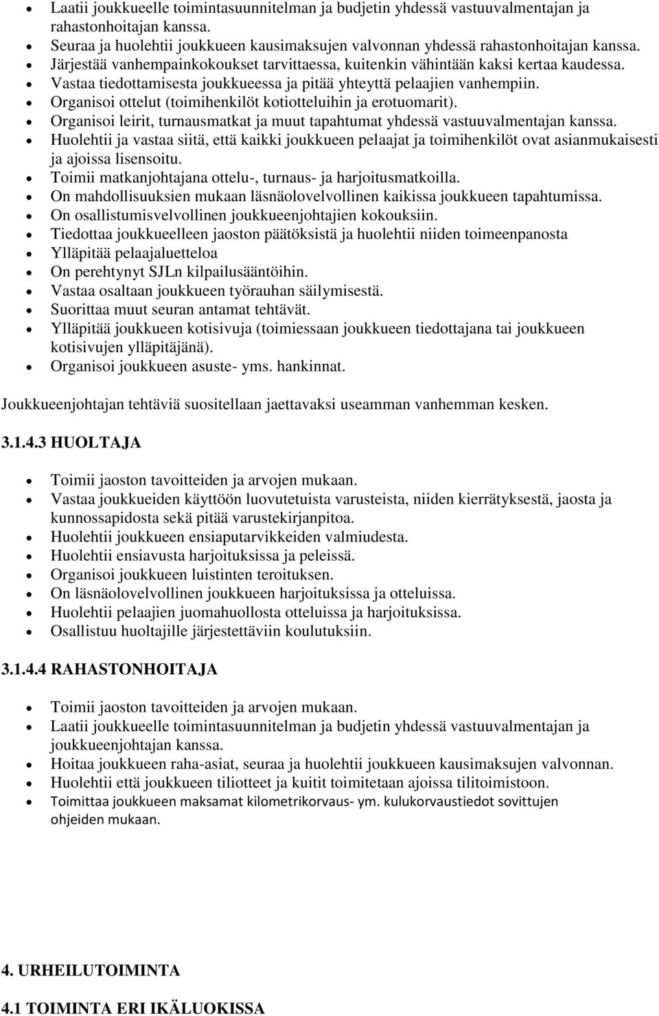 Organisoi ottelut (toimihenkilöt kotiotteluihin ja erotuomarit). Organisoi leirit, turnausmatkat ja muut tapahtumat yhdessä vastuuvalmentajan kanssa.