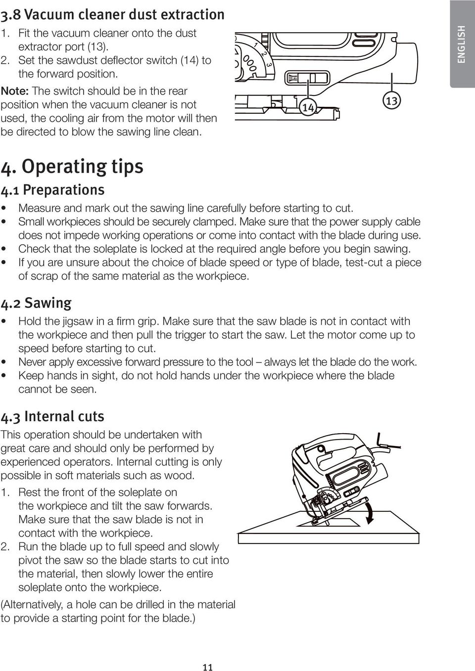 Operating tips 4.1 Preparations Measure and mark out the sawing line carefully before starting to cut. Small workpieces should be securely clamped.