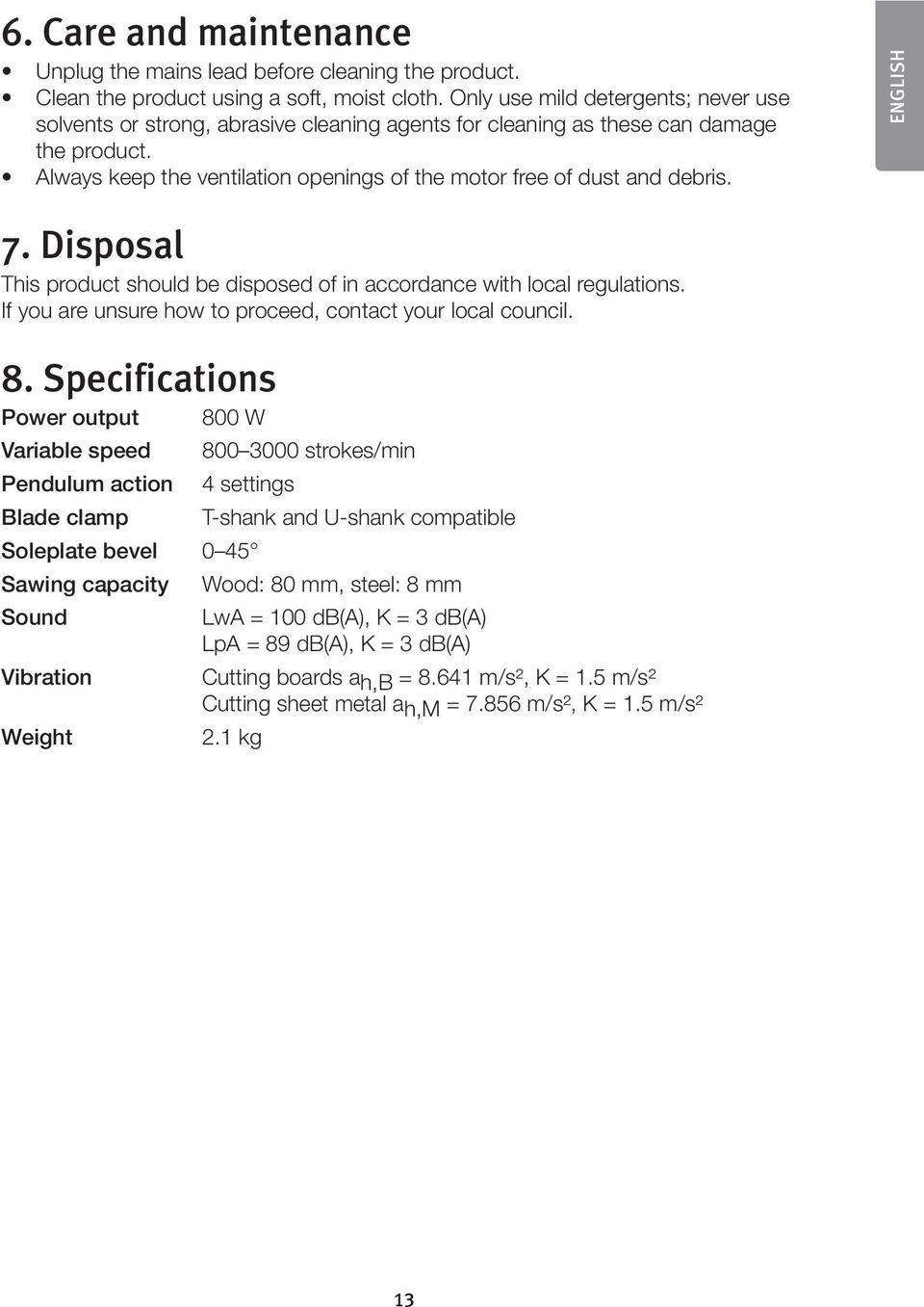 Always keep the ventilation openings of the motor free of dust and debris. ENGLISH 7. Disposal This product should be disposed of in accordance with local regulations.