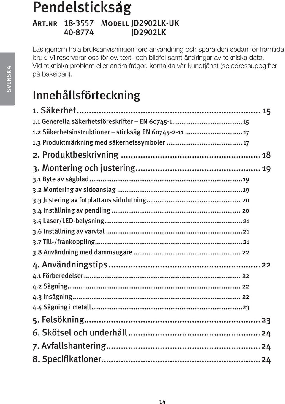 1 Generella säkerhetsföreskrifter EN 60745-1... 15 1.2 Säkerhetsinstruktioner sticksåg EN 60745-2-11... 17 1.3 Produktmärkning med säkerhetssymboler... 17 2. Produktbeskrivning... 18 3.