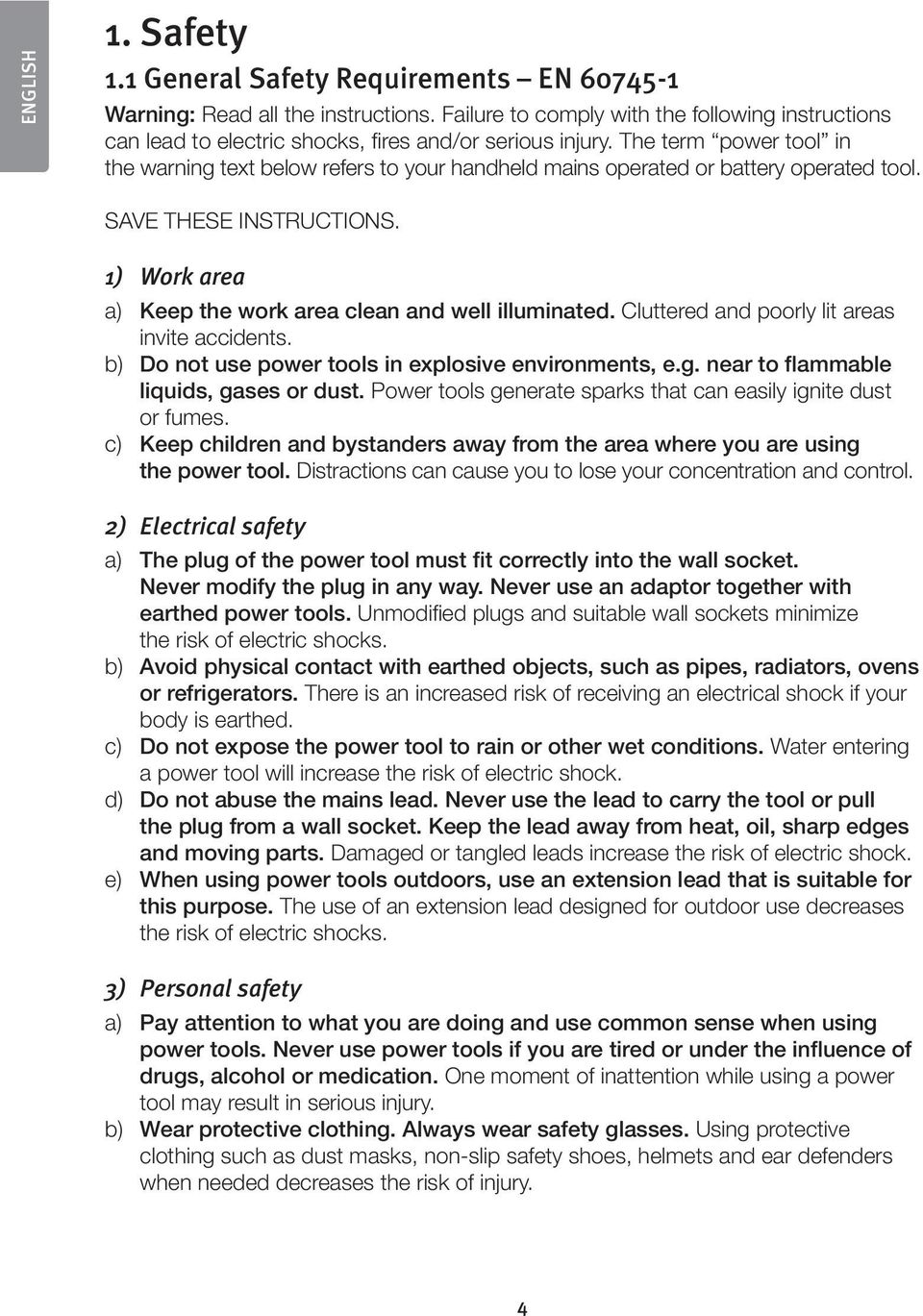 The term power tool in the warning text below refers to your handheld mains operated or battery operated tool. SAVE THESE INSTRUCTIONS. 1) Work area a) Keep the work area clean and well illuminated.