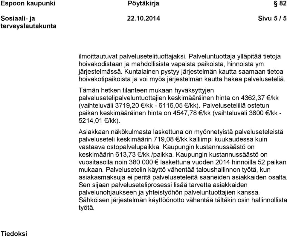 Tämän hetken tilanteen mukaan hyväksyttyjen palvelusetelipalveluntuottajien keskimääräinen hinta on 4362,37 /kk (vaihteluväli 3719,20 /kk - 6116,05 /kk).