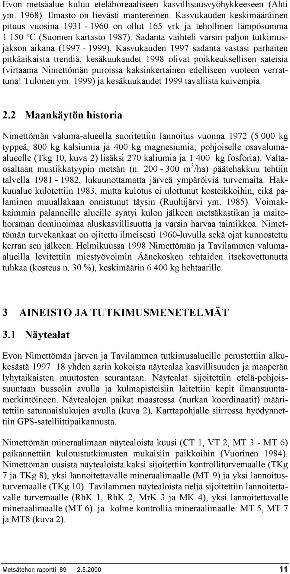 Kasvukauden 1997 sadanta vastasi parhaiten pitkäaikaista trendiä, kesäkuukaudet 1998 olivat poikkeuksellisen sateisia (virtaama Nimettömän puroissa kaksinkertainen edelliseen vuoteen verrattuna!