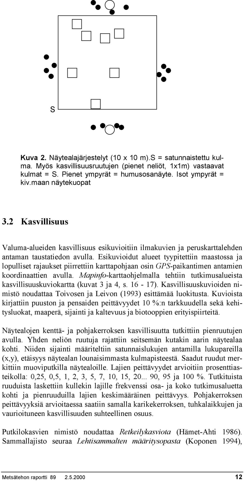 Esikuvioidut alueet tyypitettiin maastossa ja lopulliset rajaukset piirrettiin karttapohjaan osin GPS-paikantimen antamien koordinaattien avulla.