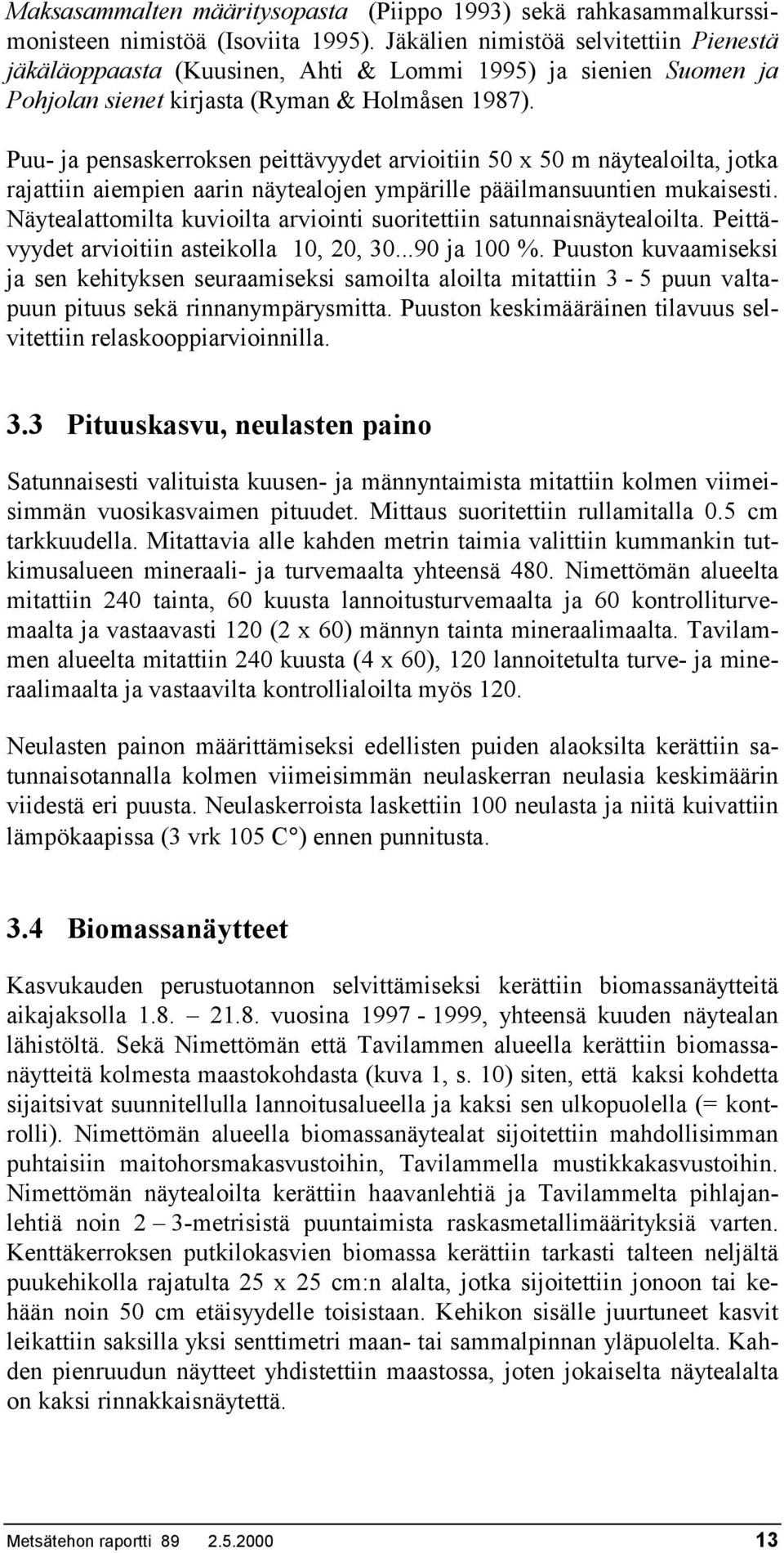 Puu- ja pensaskerroksen peittävyydet arvioitiin 50 x 50 m näytealoilta, jotka rajattiin aiempien aarin näytealojen ympärille pääilmansuuntien mukaisesti.