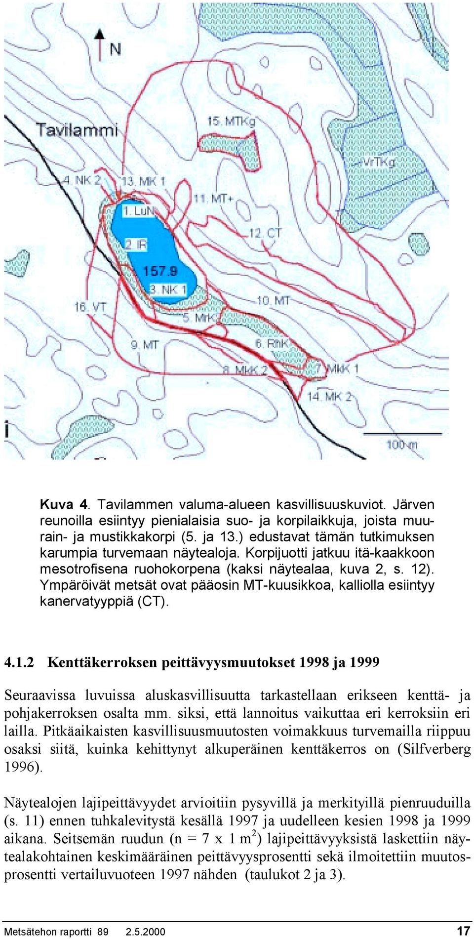 Ympäröivät metsät ovat pääosin MT-kuusikkoa, kalliolla esiintyy kanervatyyppiä (CT). 4.1.