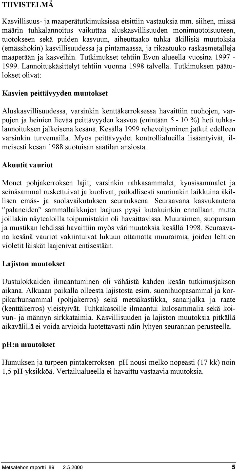 ja rikastuuko raskasmetalleja maaperään ja kasveihin. Tutkimukset tehtiin Evon alueella vuosina 1997-1999. Lannoituskäsittelyt tehtiin vuonna 1998 talvella.