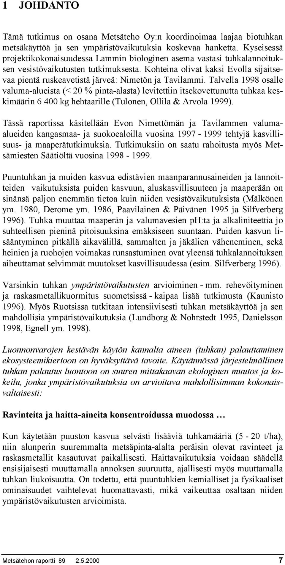 Kohteina olivat kaksi Evolla sijaitsevaa pientä ruskeavetistä järveä: Nimetön ja Tavilammi.
