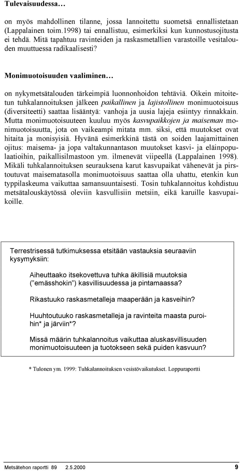 Oikein mitoitetun tuhkalannoituksen jälkeen paikallinen ja lajistollinen monimuotoisuus (diversiteetti) saattaa lisääntyä: vanhoja ja uusia lajeja esiintyy rinnakkain.