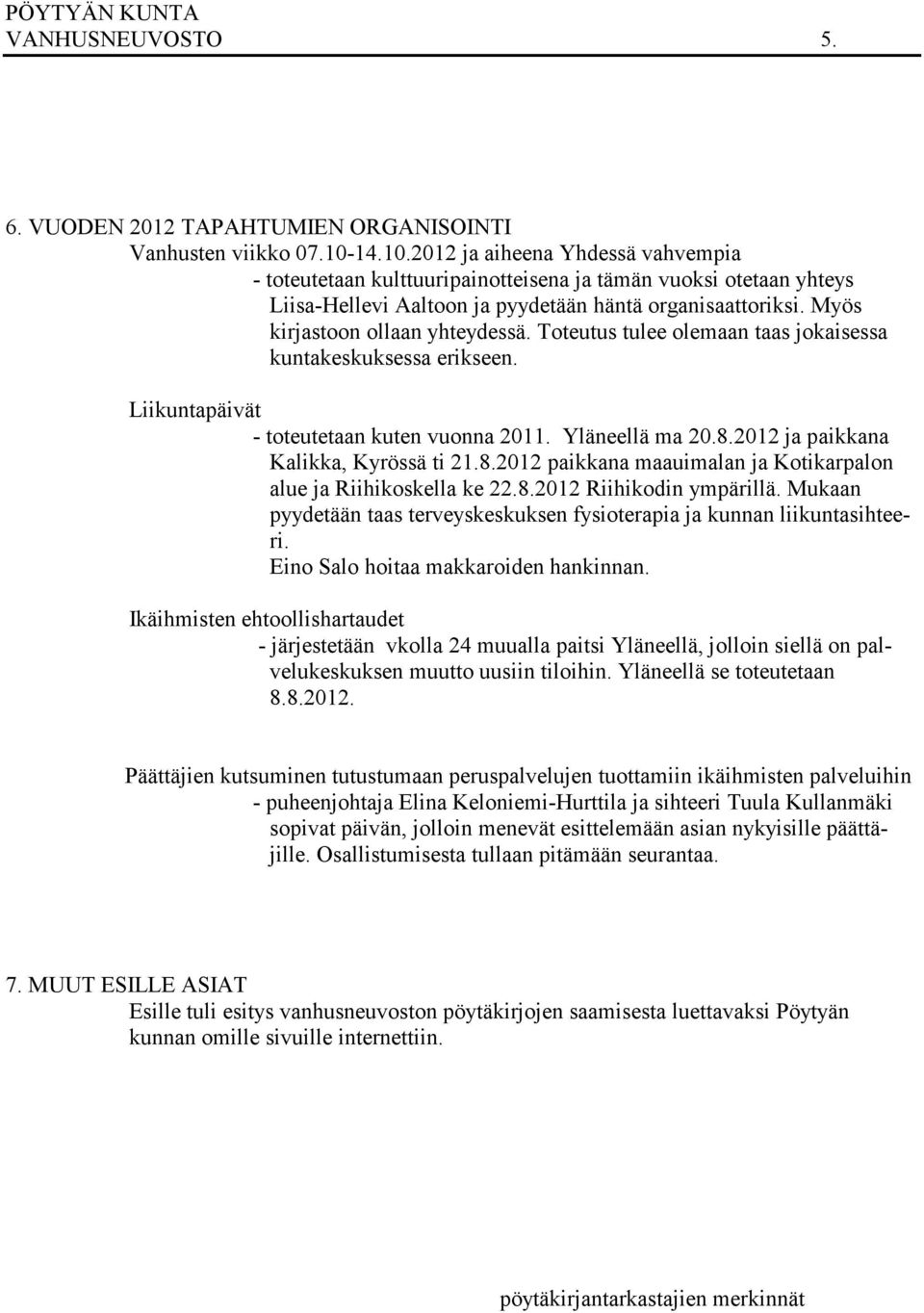 Myös kirjastoon ollaan yhteydessä. Toteutus tulee olemaan taas jokaisessa kuntakeskuksessa erikseen. Liikuntapäivät - toteutetaan kuten vuonna 2011. Yläneellä ma 20.8.