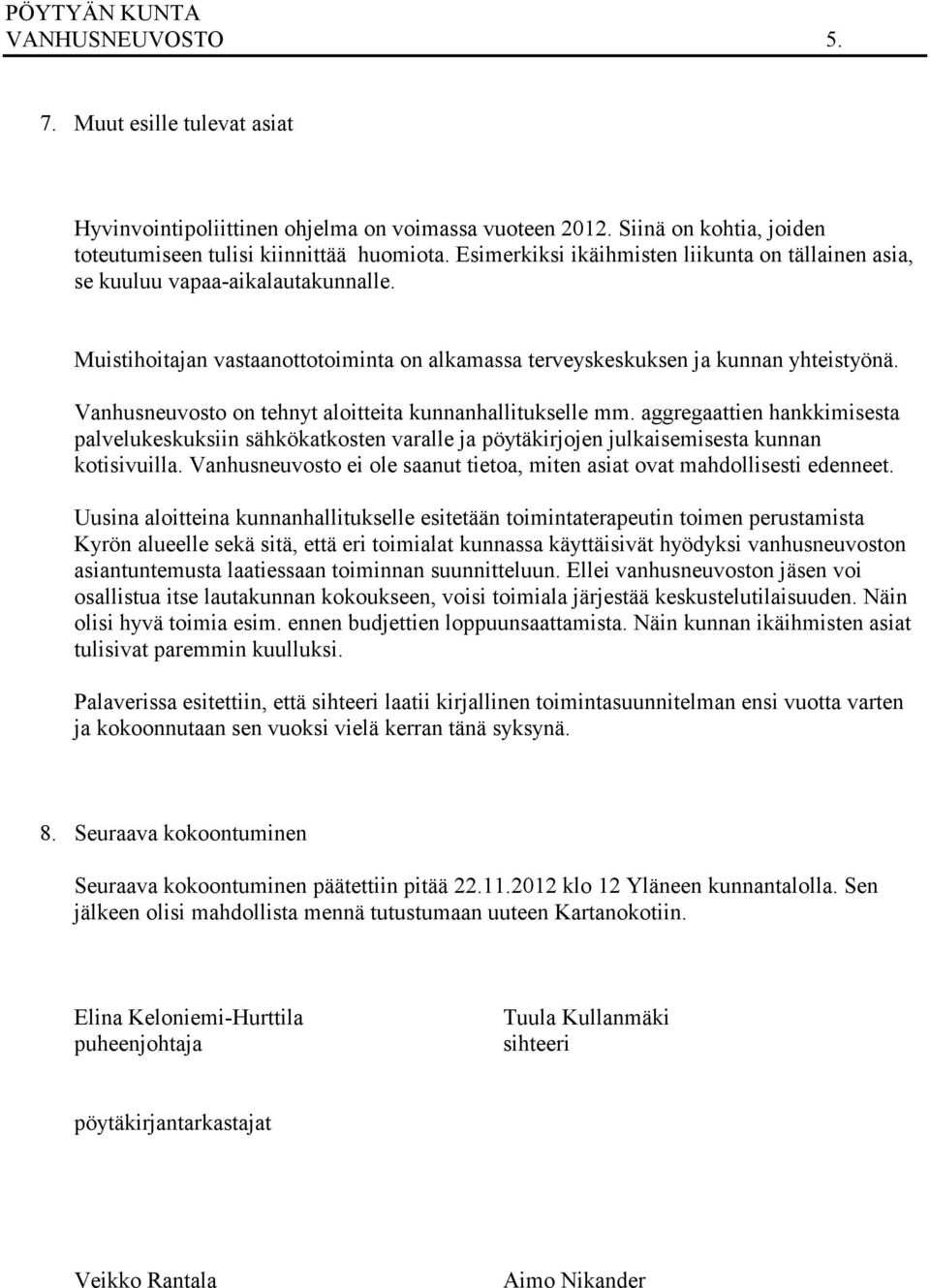 Vanhusneuvosto on tehnyt aloitteita kunnanhallitukselle mm. aggregaattien hankkimisesta palvelukeskuksiin sähkökatkosten varalle ja pöytäkirjojen julkaisemisesta kunnan kotisivuilla.