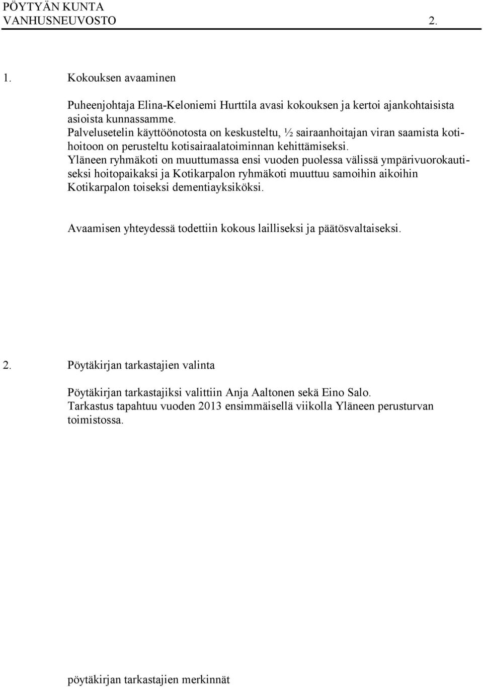 Yläneen ryhmäkoti on muuttumassa ensi vuoden puolessa välissä ympärivuorokautiseksi hoitopaikaksi ja Kotikarpalon ryhmäkoti muuttuu samoihin aikoihin Kotikarpalon toiseksi dementiayksiköksi.