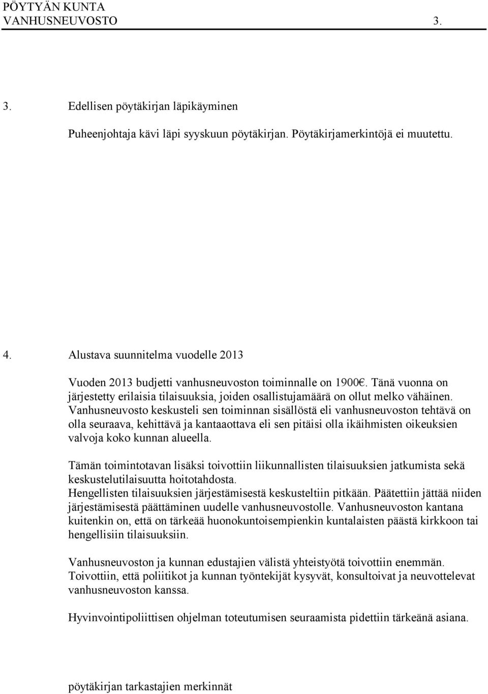 Vanhusneuvosto keskusteli sen toiminnan sisällöstä eli vanhusneuvoston tehtävä on olla seuraava, kehittävä ja kantaaottava eli sen pitäisi olla ikäihmisten oikeuksien valvoja koko kunnan alueella.
