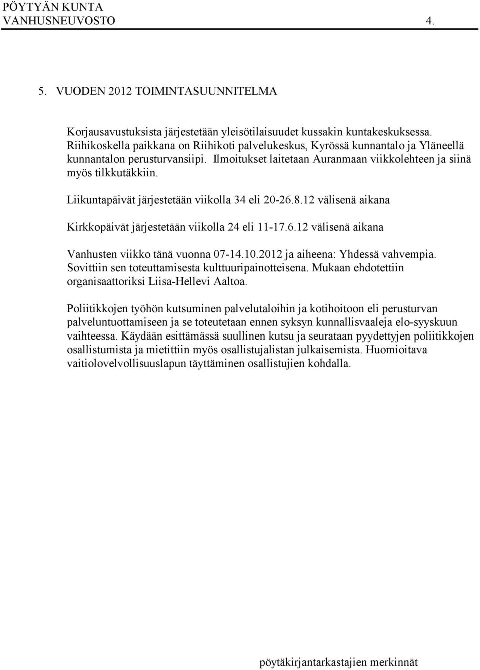 Liikuntapäivät järjestetään viikolla 34 eli 20-26.8.12 välisenä aikana Kirkkopäivät järjestetään viikolla 24 eli 11-17.6.12 välisenä aikana Vanhusten viikko tänä vuonna 07-14.10.
