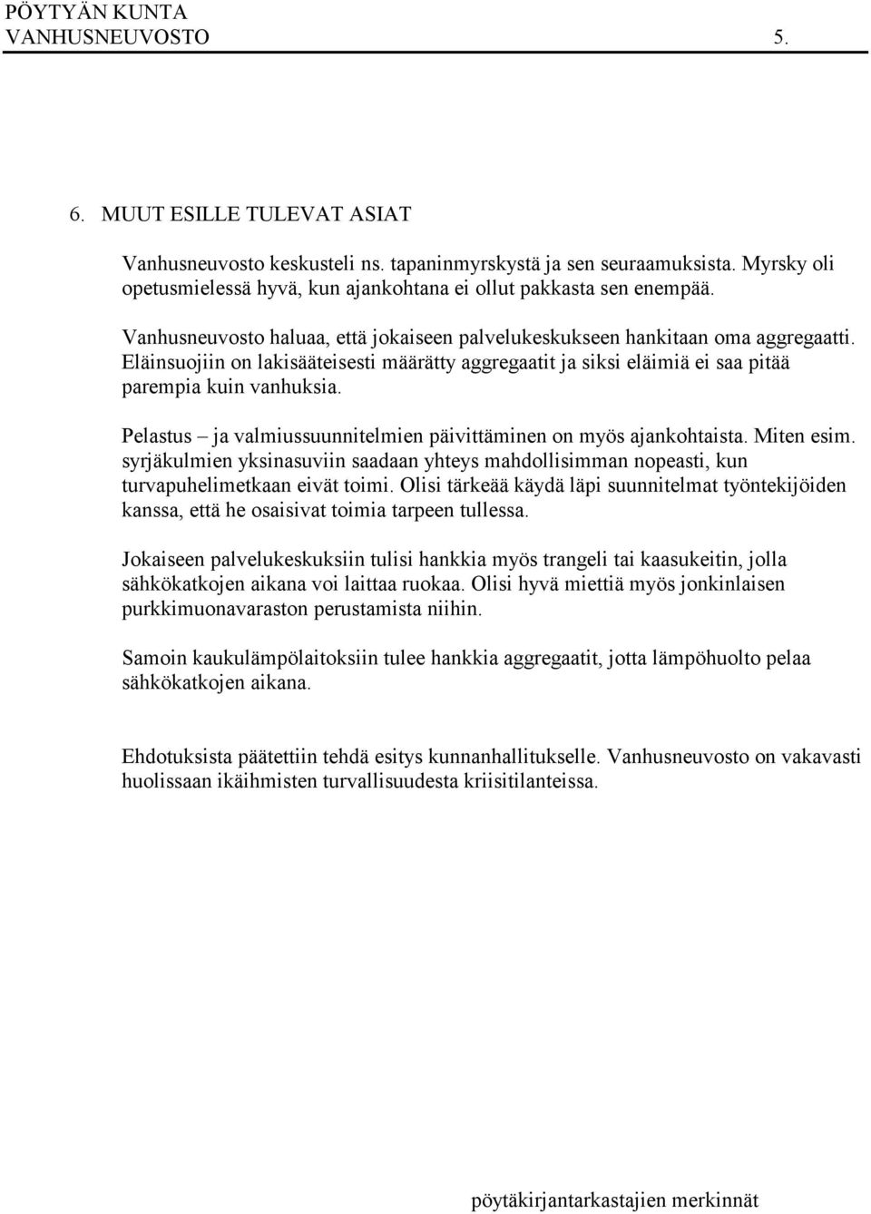 Pelastus ja valmiussuunnitelmien päivittäminen on myös ajankohtaista. Miten esim. syrjäkulmien yksinasuviin saadaan yhteys mahdollisimman nopeasti, kun turvapuhelimetkaan eivät toimi.
