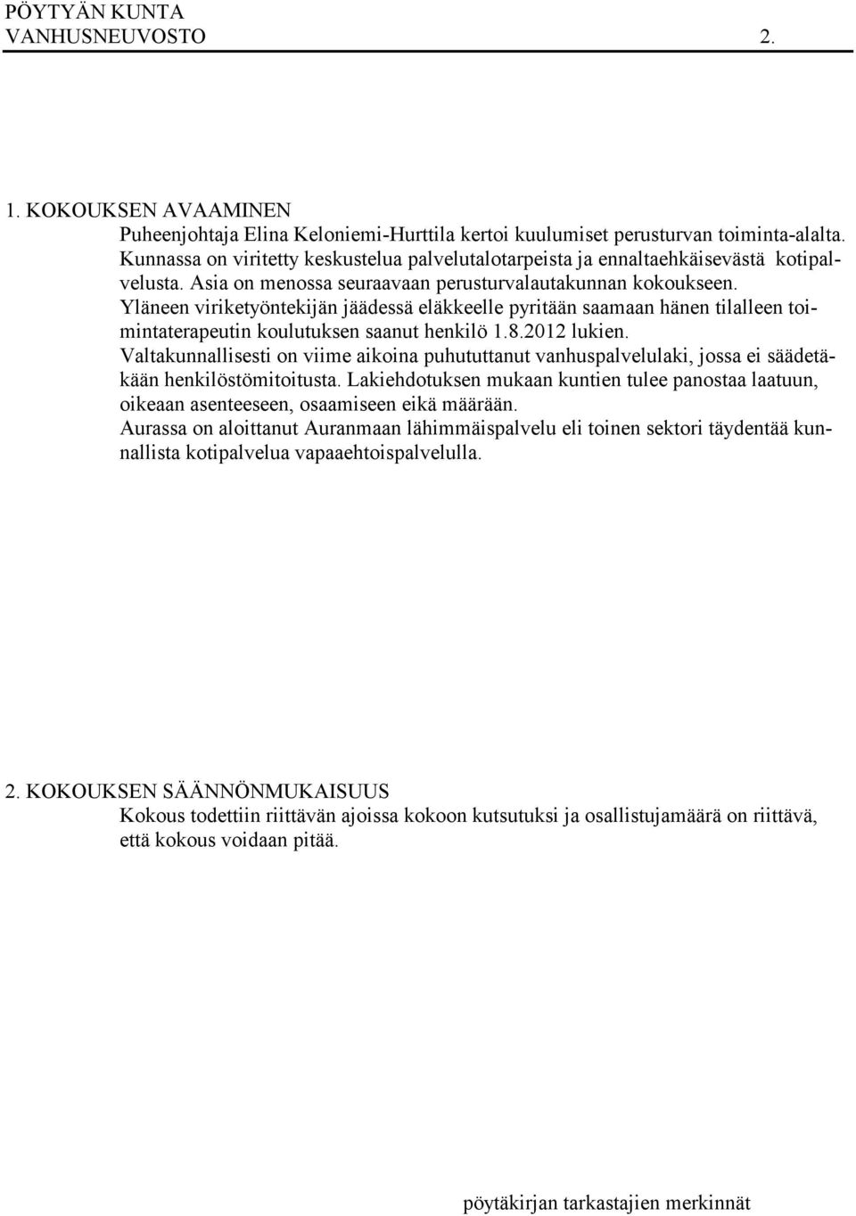 Yläneen viriketyöntekijän jäädessä eläkkeelle pyritään saamaan hänen tilalleen toimintaterapeutin koulutuksen saanut henkilö 1.8.2012 lukien.