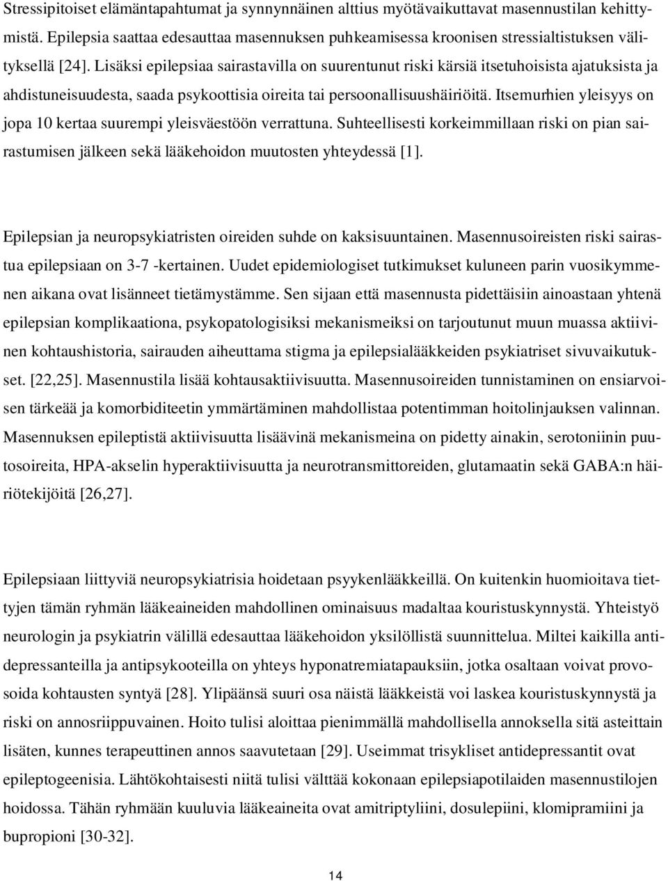 Lisäksi epilepsiaa sairastavilla on suurentunut riski kärsiä itsetuhoisista ajatuksista ja ahdistuneisuudesta, saada psykoottisia oireita tai persoonallisuushäiriöitä.