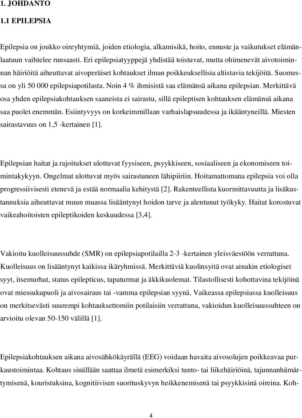 Suomessa on yli 50 000 epilepsiapotilasta. Noin 4 % ihmisistä saa elämänsä aikana epilepsian.