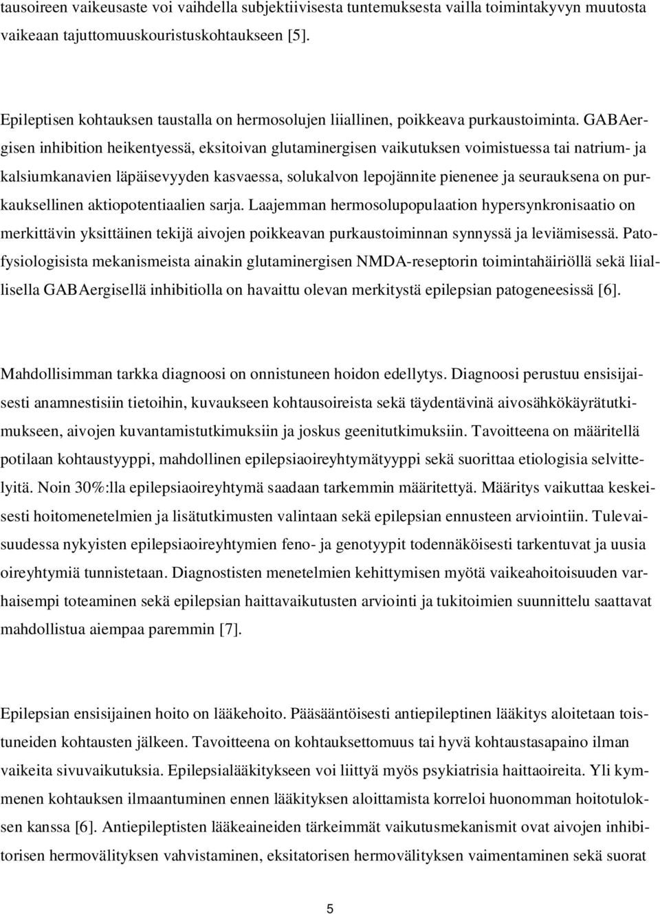 GABAergisen inhibition heikentyessä, eksitoivan glutaminergisen vaikutuksen voimistuessa tai natrium- ja kalsiumkanavien läpäisevyyden kasvaessa, solukalvon lepojännite pienenee ja seurauksena on