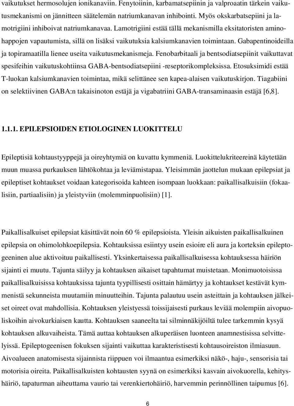 Lamotrigiini estää tällä mekanismilla eksitatoristen aminohappojen vapautumista, sillä on lisäksi vaikutuksia kalsiumkanavien toimintaan.