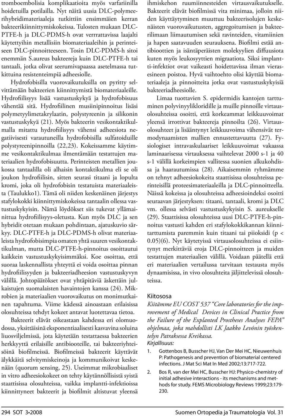 aureus bakteereja kuin DLC-PTFE-h tai tantaali, jotka olivat seerumivapaassa asetelmassa tutkittuina resistenteimpiä adheesiolle.