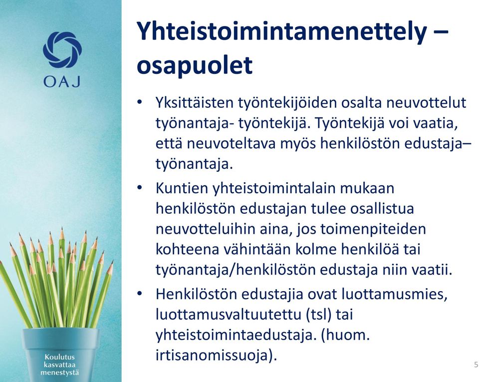 Kuntien yhteistoimintalain mukaan henkilöstön edustajan tulee osallistua neuvotteluihin aina, jos toimenpiteiden kohteena