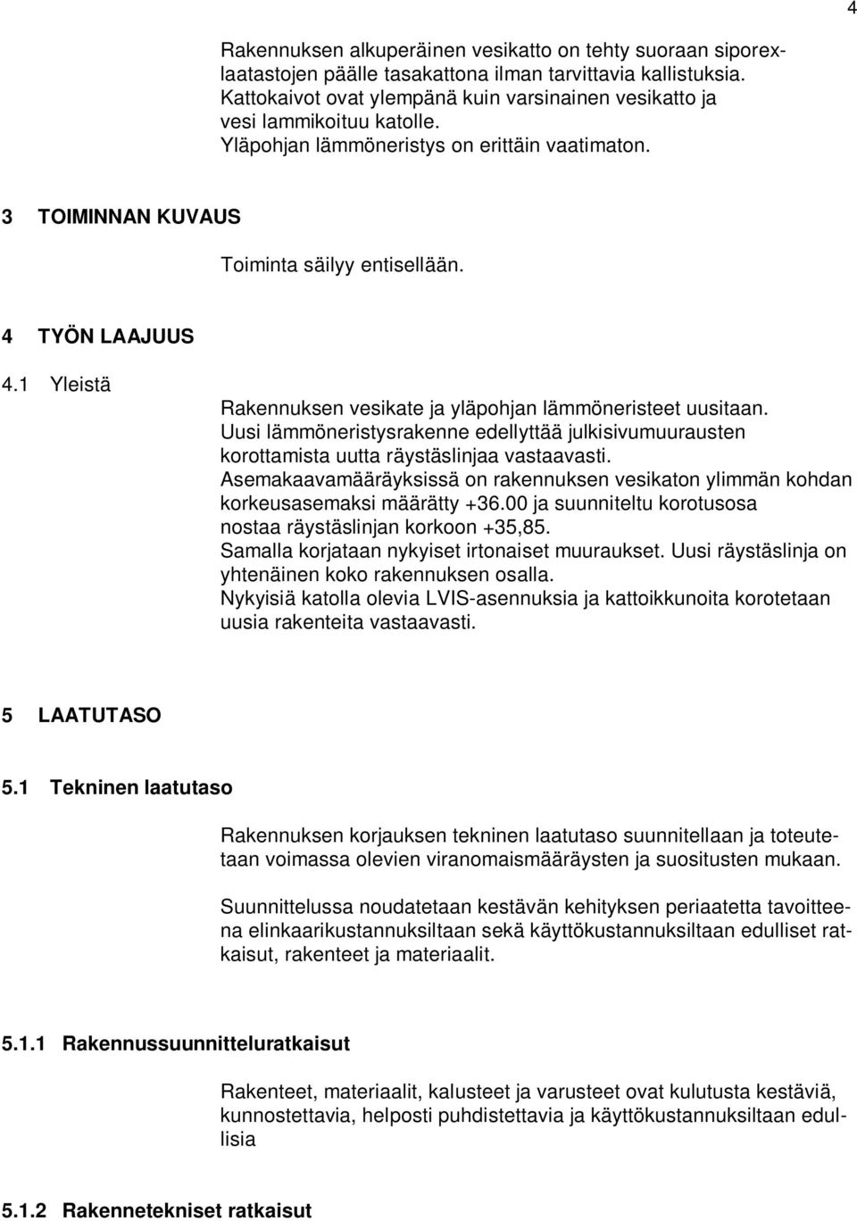 1 Yleistä Rakennuksen vesikate ja yläpohjan lämmöneristeet uusitaan. Uusi lämmöneristysrakenne edellyttää julkisivumuurausten korottamista uutta räystäslinjaa vastaavasti.
