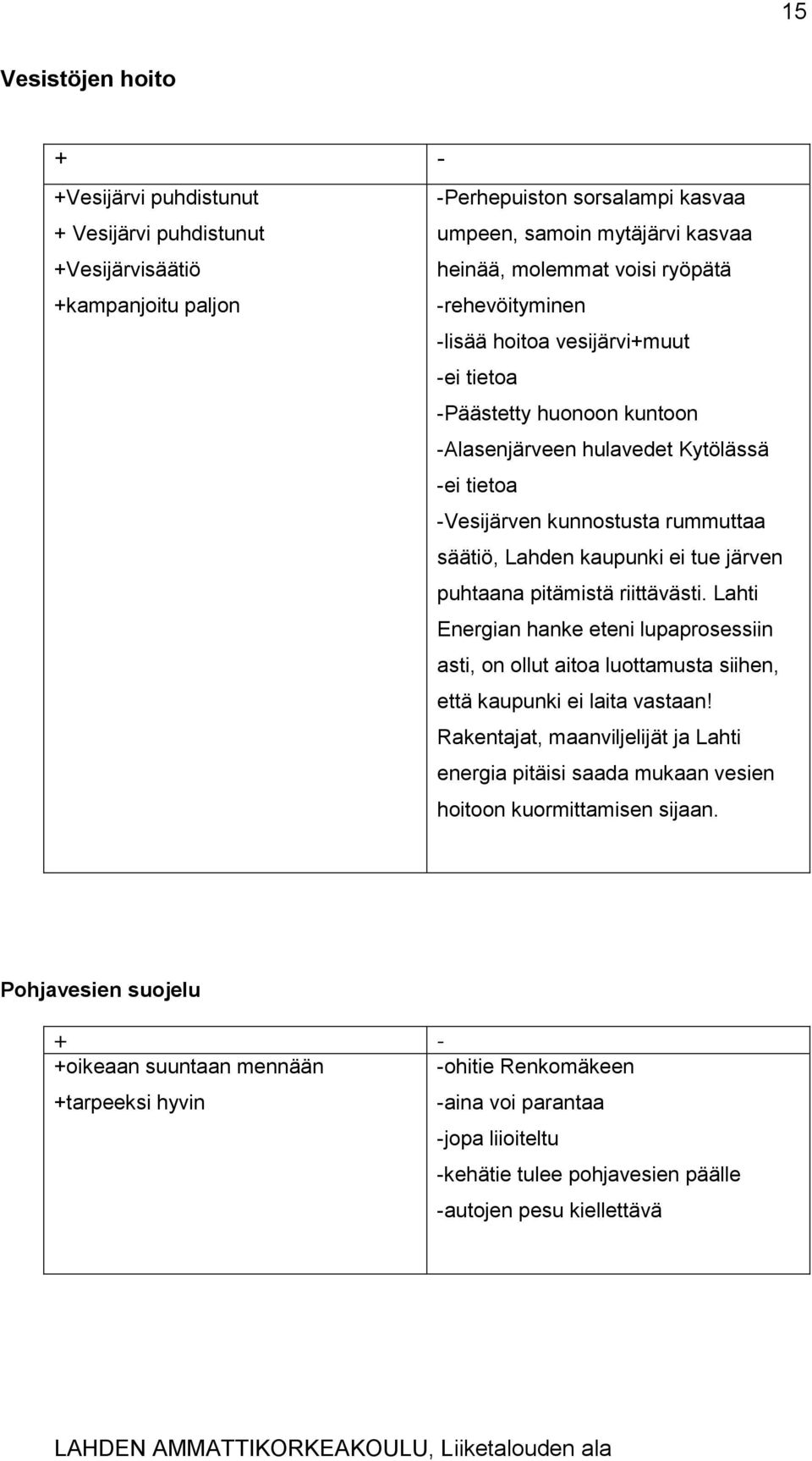 järven puhtaana pitämistä riittävästi. Lahti Energian hanke eteni lupaprosessiin asti, on ollut aitoa luottamusta siihen, että kaupunki ei laita vastaan!