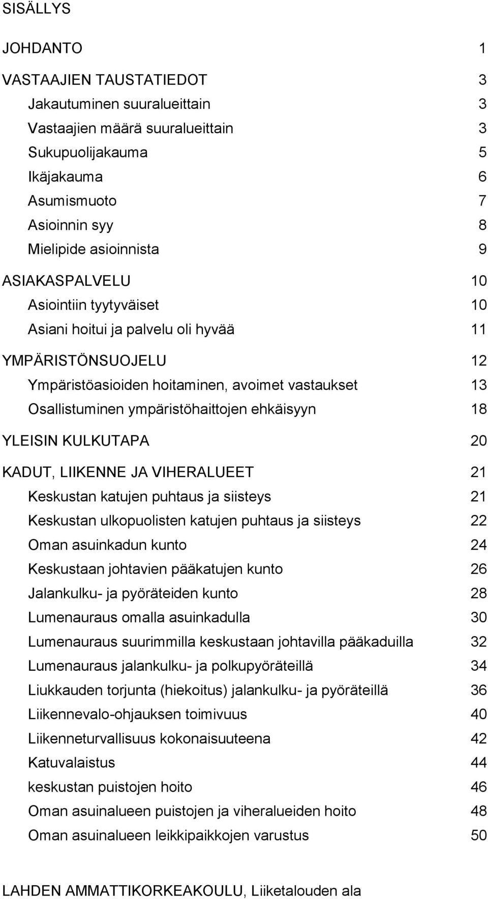 18 YLEISIN KULKUTAPA 20 KADUT, LIIKENNE JA VIHERALUEET 21 Keskustan katujen puhtaus ja siisteys 21 Keskustan ulkopuolisten katujen puhtaus ja siisteys 22 Oman asuinkadun kunto 24 Keskustaan johtavien