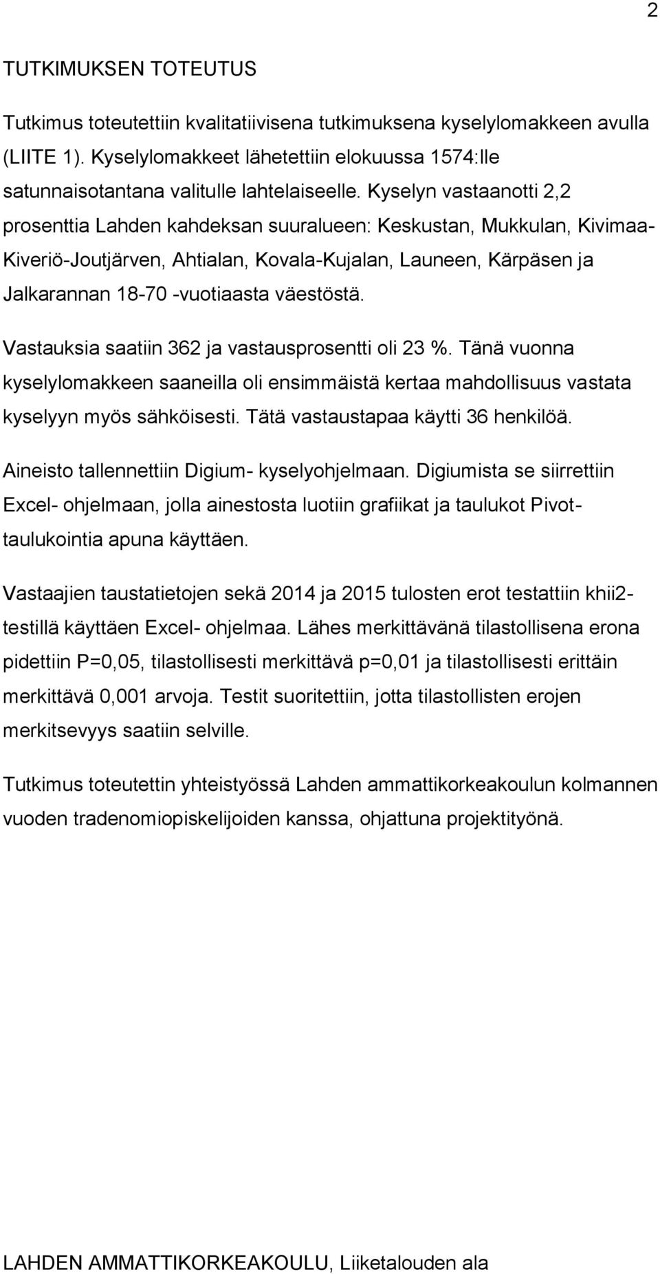 väestöstä. Vastauksia saatiin 362 ja vastausprosentti oli 23 %. Tänä vuonna kyselylomakkeen saaneilla oli ensimmäistä kertaa mahdollisuus vastata kyselyyn myös sähköisesti.