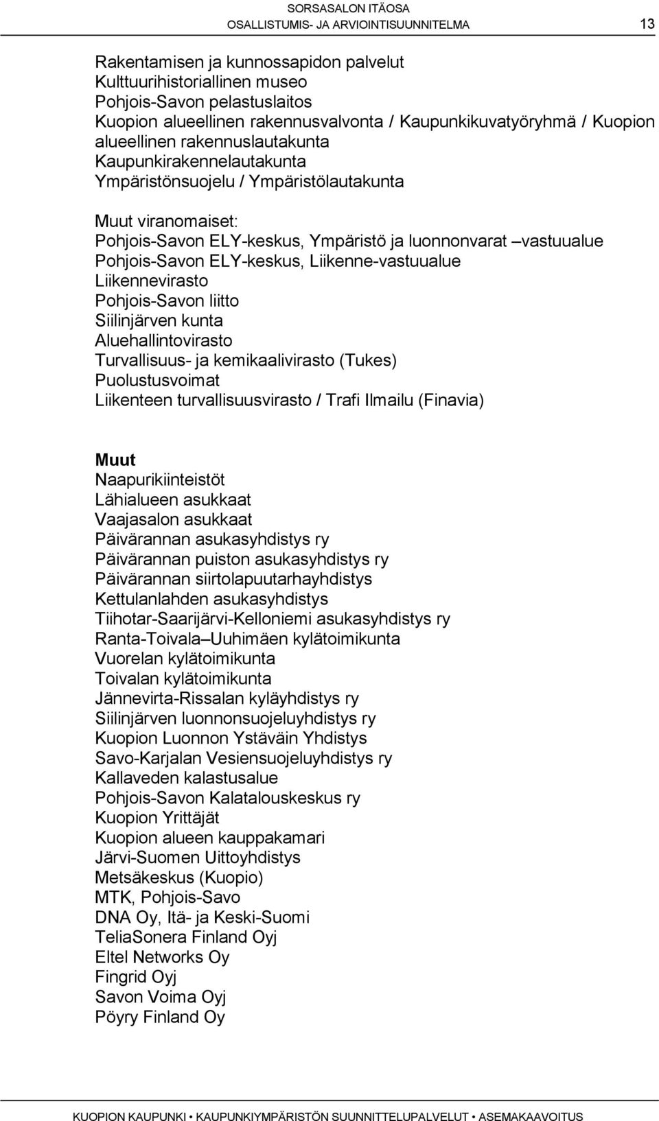 Pohjois-Savon ELY-keskus, Liikenne-vastuualue Liikennevirasto Pohjois-Savon liitto Siilinjärven kunta Aluehallintovirasto Turvallisuus- ja kemikaalivirasto (Tukes) Puolustusvoimat Liikenteen