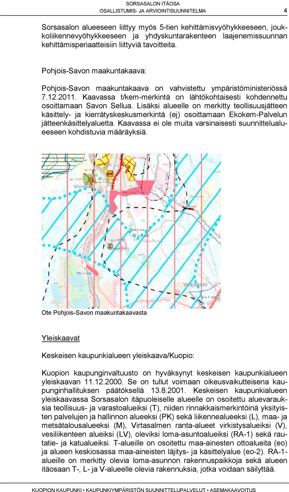 Kaavassa t/kem-merkintä on lähtökohtaisesti kohdennettu osoittamaan Savon Sellua.