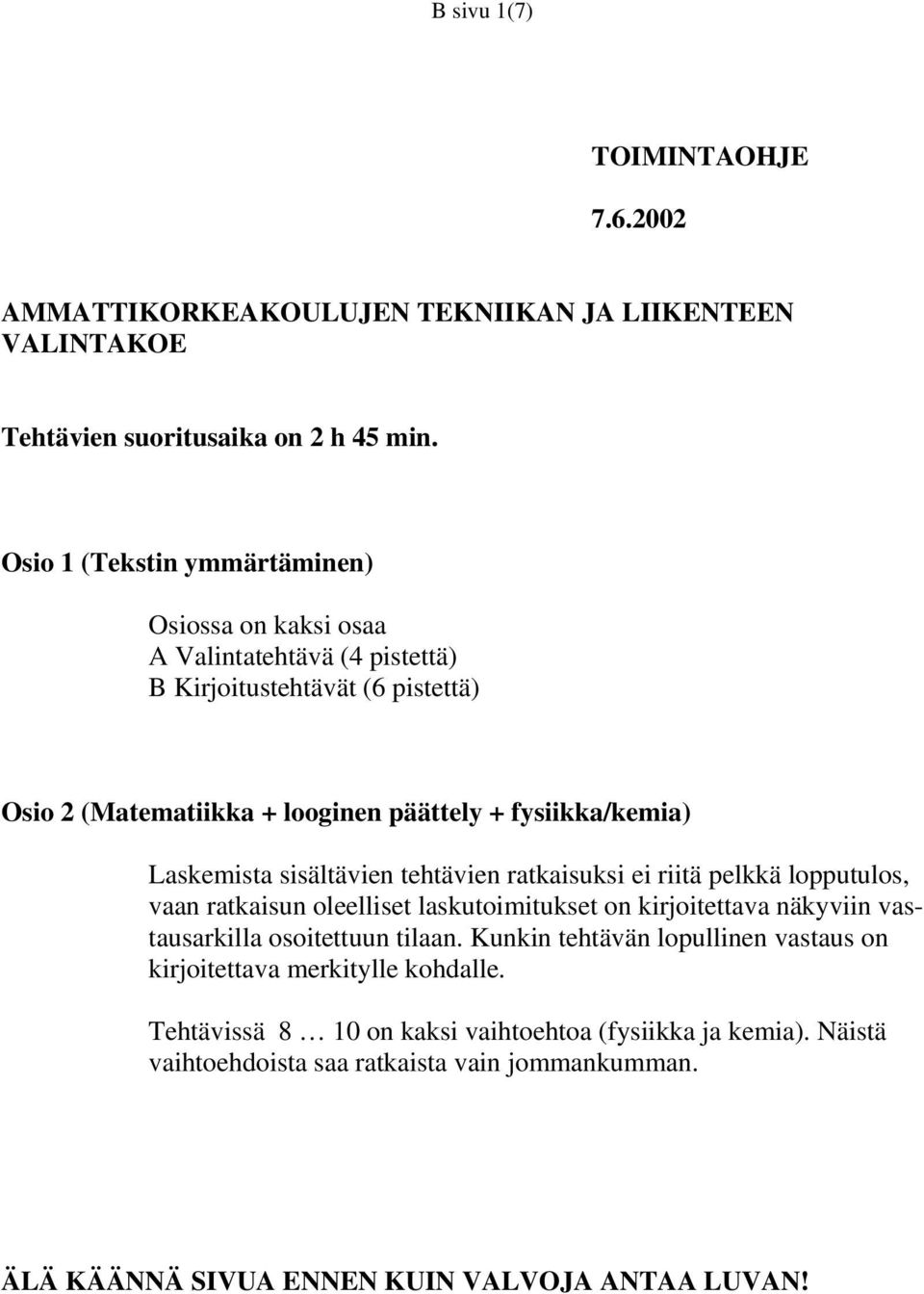 Laskemista sisältävien tehtävien ratkaisuksi ei riitä pelkkä lopputulos, vaan ratkaisun oleelliset laskutoimitukset on kirjoitettava näkyviin vastausarkilla osoitettuun tilaan.