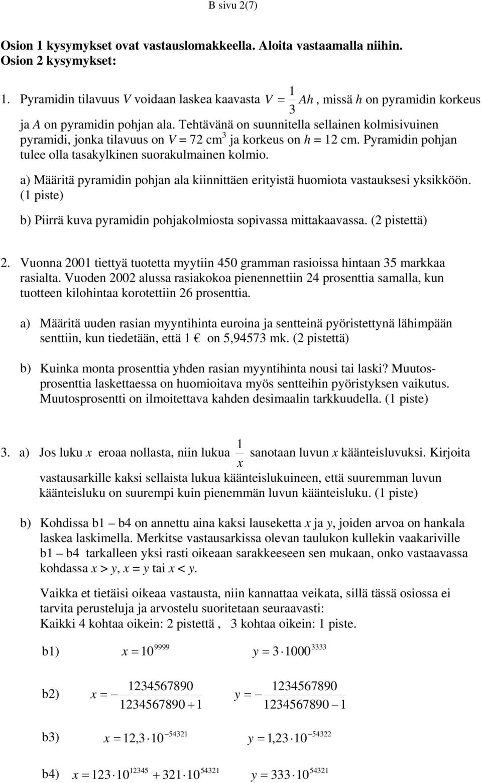 Tehtävänä on suunnitella sellainen kolmisivuinen pyramidi, jonka tilavuus on V = 72 cm 3 ja korkeus on h = 12 cm. Pyramidin pohjan tulee olla tasakylkinen suorakulmainen kolmio.