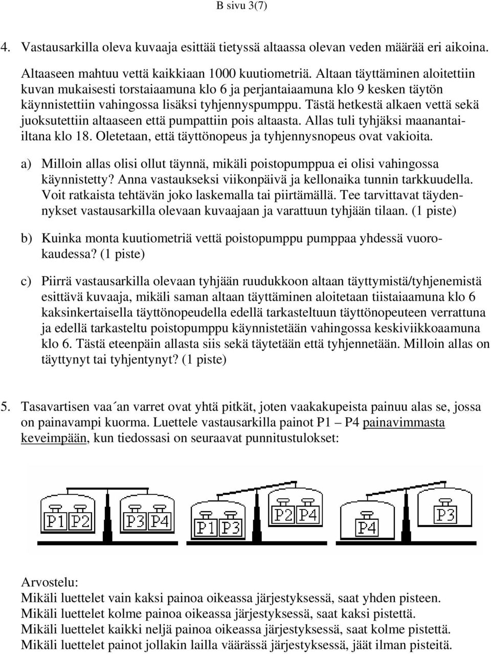 Tästä hetkestä alkaen vettä sekä juoksutettiin altaaseen että pumpattiin pois altaasta. Allas tuli tyhjäksi maanantaiiltana klo 18. Oletetaan, että täyttönopeus ja tyhjennysnopeus ovat vakioita.