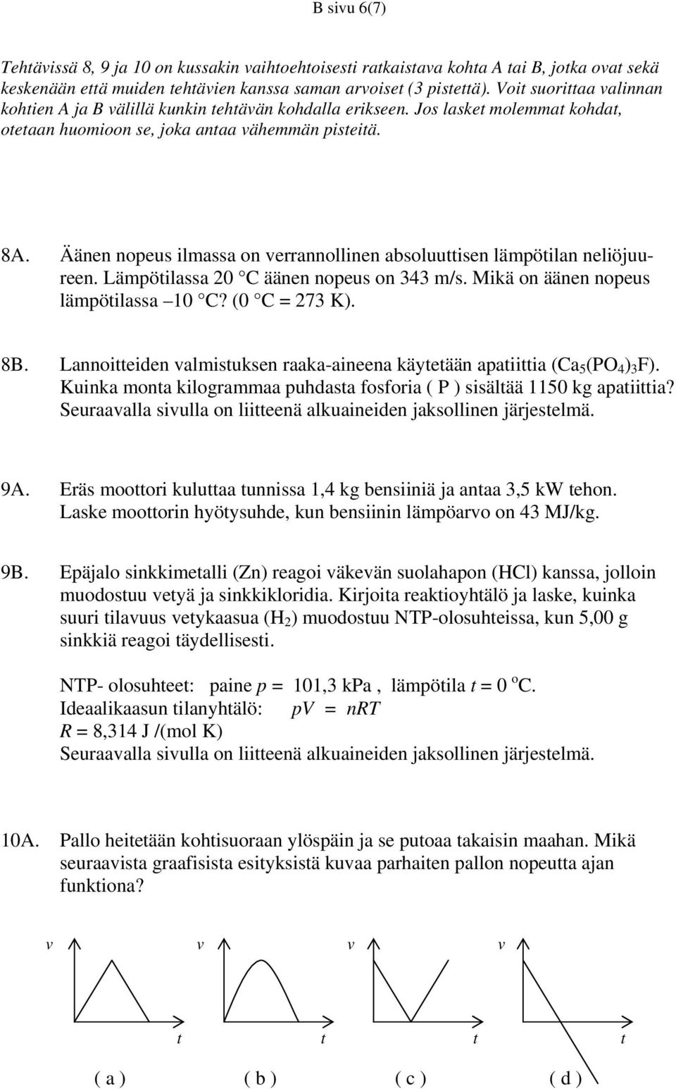 Äänen nopeus ilmassa on verrannollinen absoluuttisen lämpötilan neliöjuureen. Lämpötilassa 20 C äänen nopeus on 343 m/s. Mikä on äänen nopeus lämpötilassa 10 C? (0 C = 273 K). 8B.