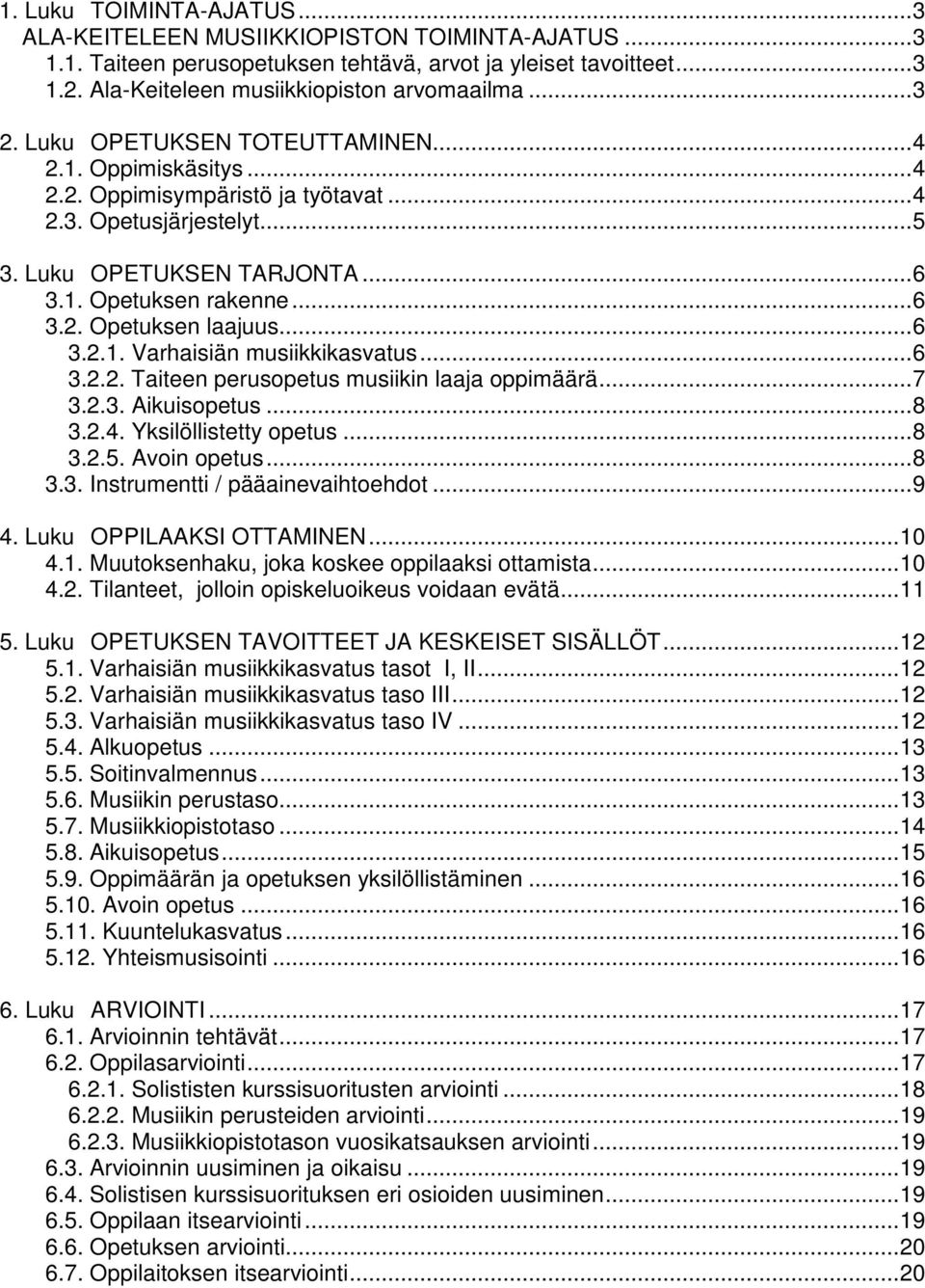 ..6 3.2.1. Varhaisiän musiikkikasvatus...6 3.2.2. Taiteen perusopetus musiikin laaja oppimäärä...7 3.2.3. Aikuisopetus...8 3.2.4. Yksilöllistetty opetus...8 3.2.5. Avoin opetus...8 3.3. Instrumentti / pääainevaihtoehdot.