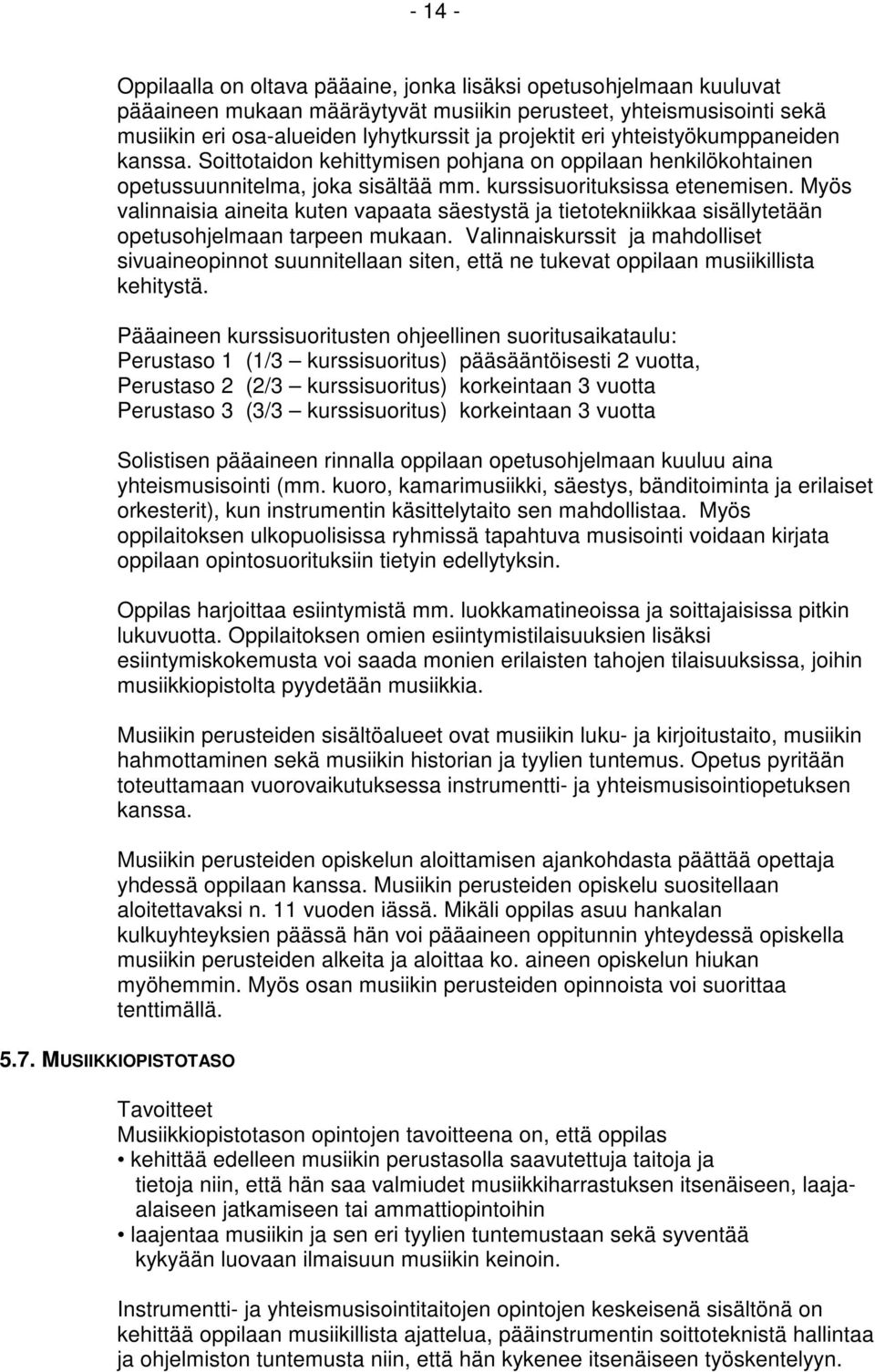 Myös valinnaisia aineita kuten vapaata säestystä ja tietotekniikkaa sisällytetään opetusohjelmaan tarpeen mukaan.