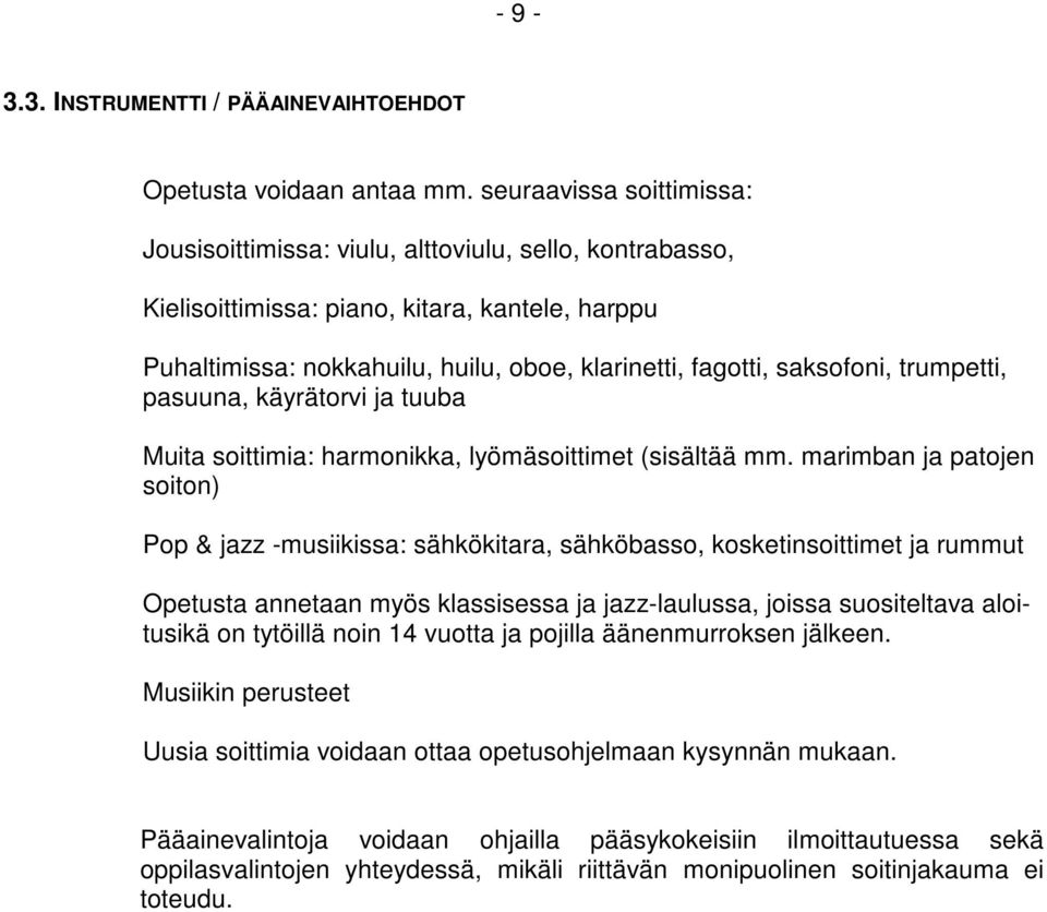 saksofoni, trumpetti, pasuuna, käyrätorvi ja tuuba Muita soittimia: harmonikka, lyömäsoittimet (sisältää mm.