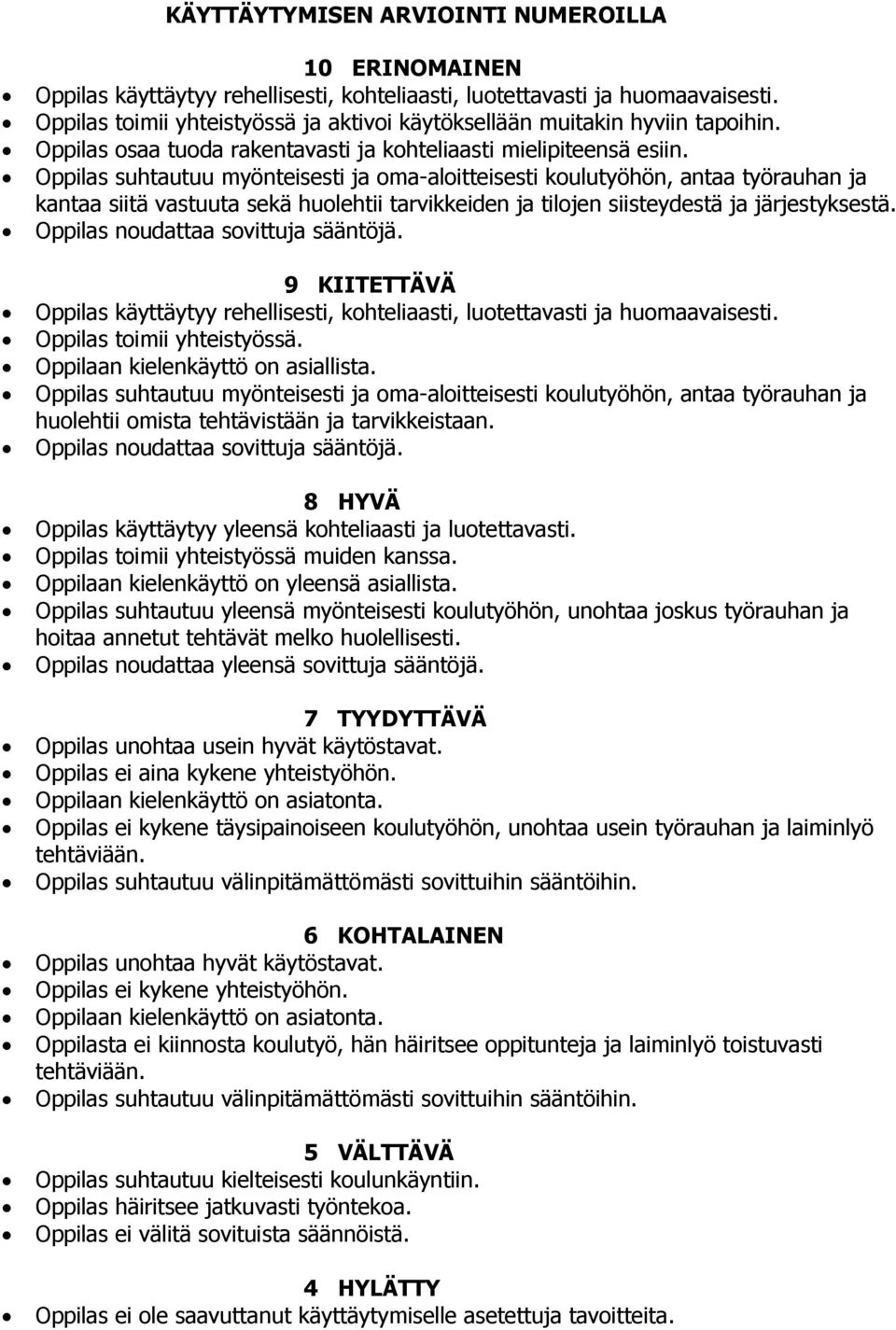 Oppilas suhtautuu myönteisesti ja oma-aloitteisesti koulutyöhön, antaa työrauhan ja kantaa siitä vastuuta sekä huolehtii tarvikkeiden ja tilojen siisteydestä ja järjestyksestä.