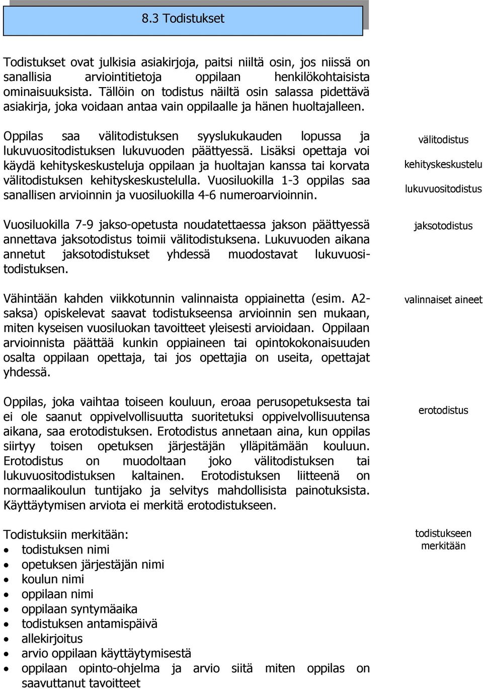 Oppilas saa välitodistuksen syyslukukauden lopussa ja lukuvuositodistuksen lukuvuoden päättyessä.