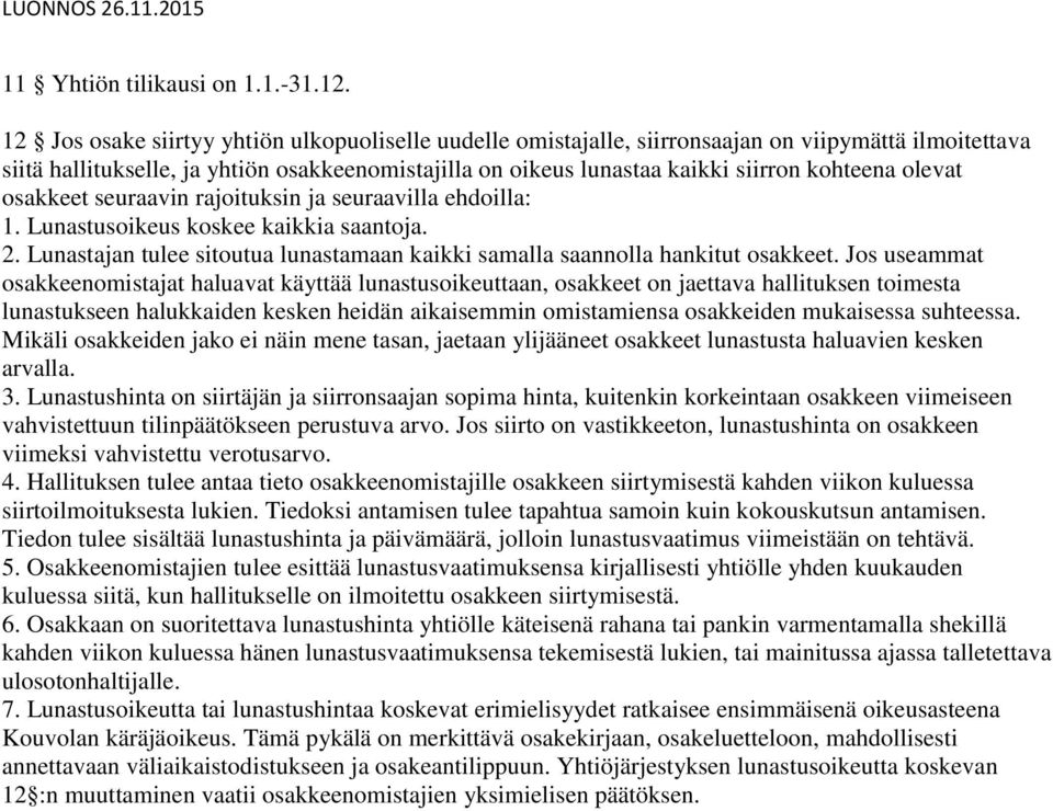 olevat osakkeet seuraavin rajoituksin ja seuraavilla ehdoilla: 1. Lunastusoikeus koskee kaikkia saantoja. 2. Lunastajan tulee sitoutua lunastamaan kaikki samalla saannolla hankitut osakkeet.