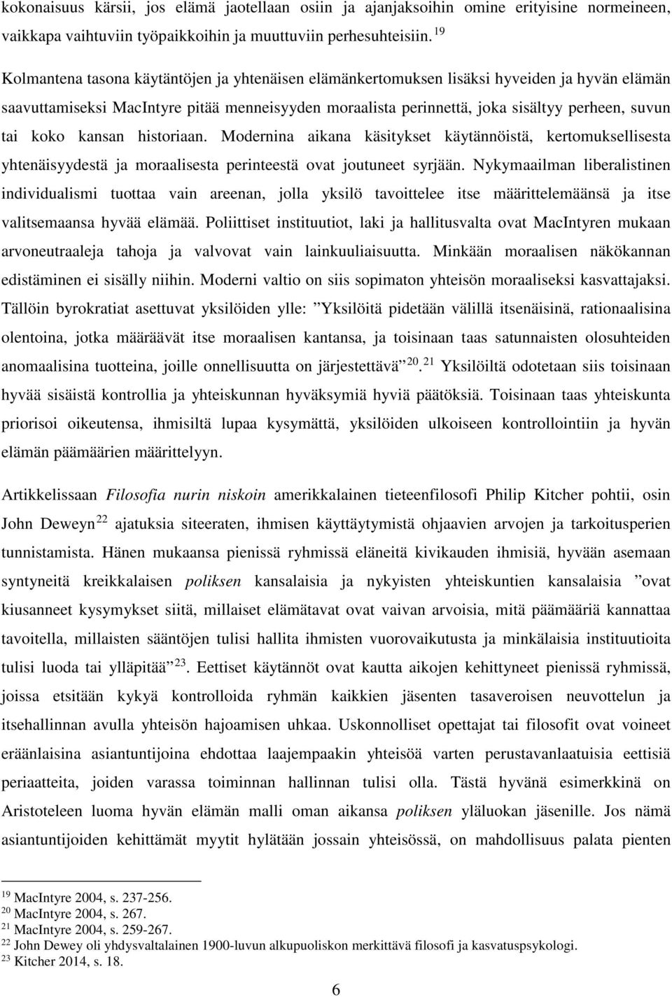 koko kansan historiaan. Modernina aikana käsitykset käytännöistä, kertomuksellisesta yhtenäisyydestä ja moraalisesta perinteestä ovat joutuneet syrjään.