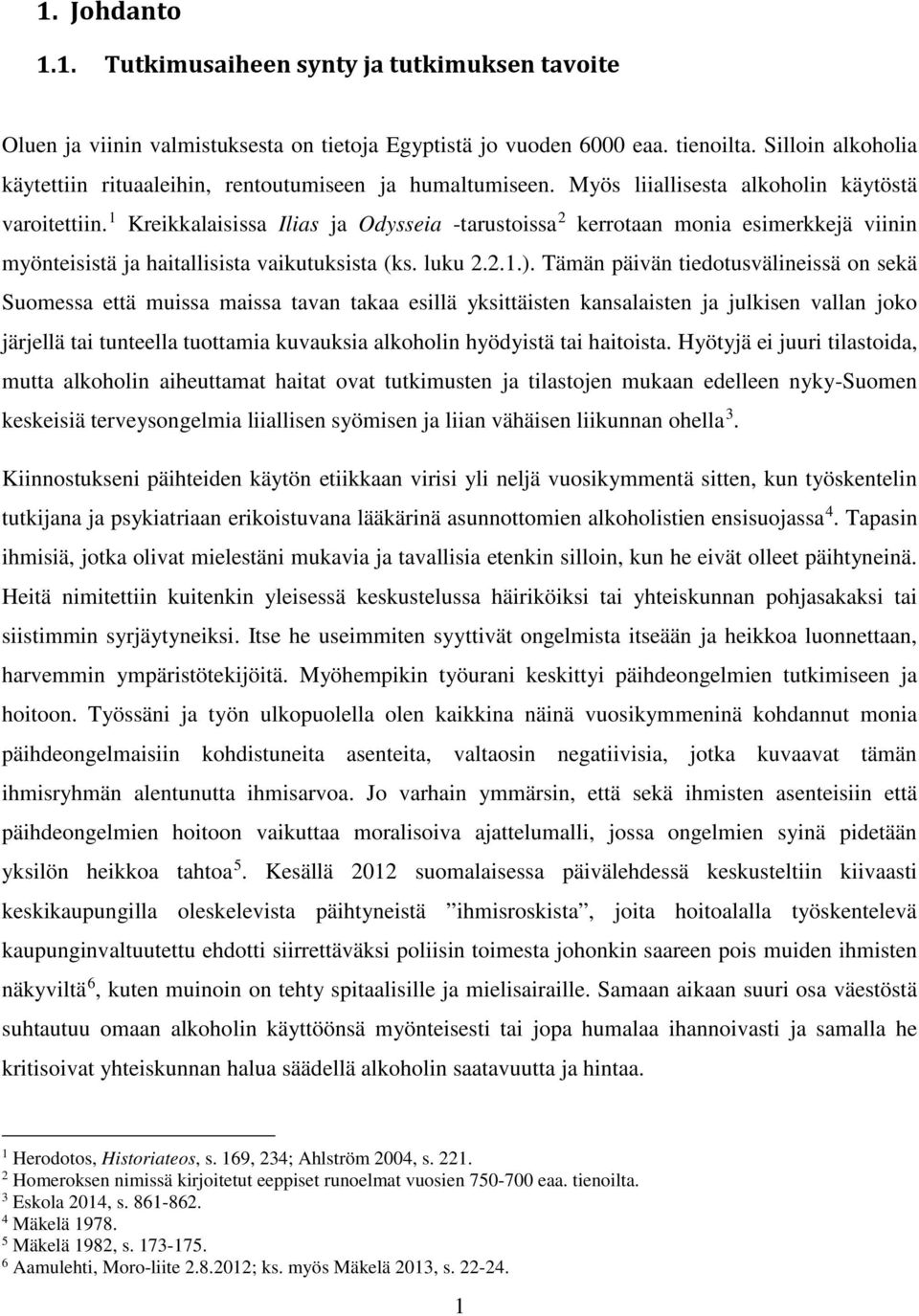 1 Kreikkalaisissa Ilias ja Odysseia -tarustoissa 2 kerrotaan monia esimerkkejä viinin myönteisistä ja haitallisista vaikutuksista (ks. luku 2.2.1.).